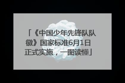 《中国少年先锋队队徽》国家标准6月1日正式实施，一图读懂