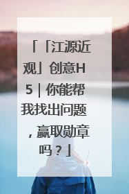 「江源近观」创意H5｜你能帮我找出问题，赢取勋章吗？