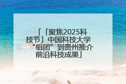 「聚焦2025科技节」中国科技大学“组团”到贵州推介前沿科技成果