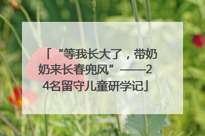 “等我长大了，带奶奶来长春兜风”——24名留守儿童研学记