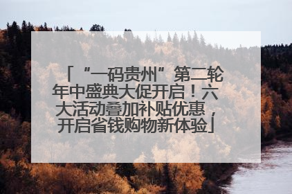 “一码贵州”第二轮年中盛典大促开启！六大活动叠加补贴优惠，开启省钱购物新体验