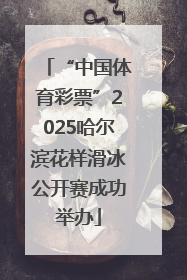 “中国体育彩票”2025哈尔滨花样滑冰公开赛成功举办