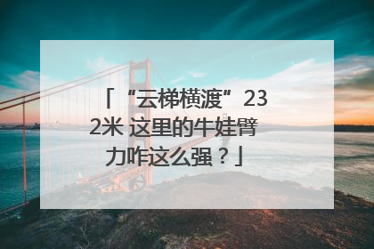 “云梯横渡”232米 这里的牛娃臂力咋这么强？