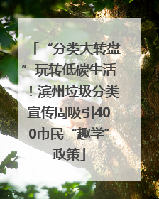 “分类大转盘”玩转低碳生活！滨州垃圾分类宣传周吸引400市民“趣学”政策