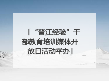 “晋江经验”干部教育培训媒体开放日活动举办