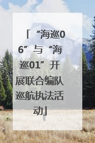 “海巡06”与“海巡01”开展联合编队巡航执法活动