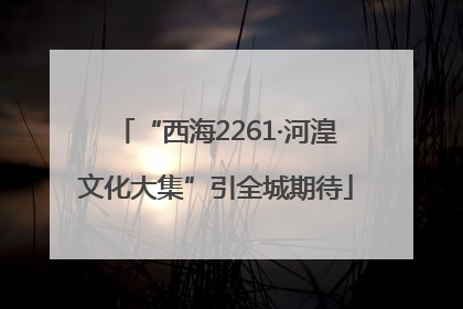 “西海2261·河湟文化大集”引全城期待