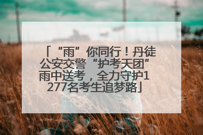 “雨”你同行！丹徒公安交警“护考天团”雨中送考，全力守护1277名考生追梦路