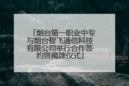 烟台第一职业中专与烟台智飞通信科技有限公司举行合作签约暨揭牌仪式