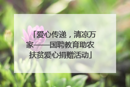 爱心传递，清凉万家——国聘教育助农扶贫爱心捐赠活动