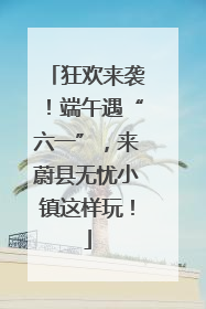 狂欢来袭！端午遇“六一”，来蔚县无忧小镇这样玩！