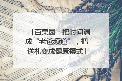 百果园：把时间调成“老爸频道”，把送礼变成健康模式