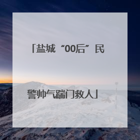 盐城“00后”民警帅气踹门救人