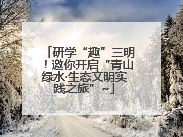 研学“趣”三明！邀你开启“青山绿水·生态文明实践之旅”~