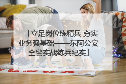 立足岗位练精兵 夯实业务强基础——东阿公安全警实战练兵纪实