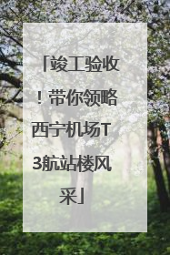 竣工验收！带你领略西宁机场T3航站楼风采