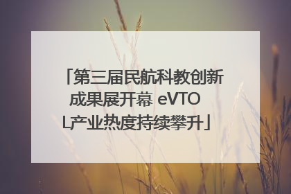 第三届民航科教创新成果展开幕 eVTOL产业热度持续攀升