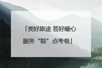 美好旅途 答好暖心服务“粽”点考卷