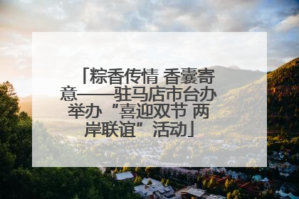 粽香传情 香囊寄意——驻马店市台办举办“喜迎双节 两岸联谊”活动