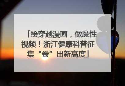 绘穿越漫画，做魔性视频！浙江健康科普征集“卷”出新高度