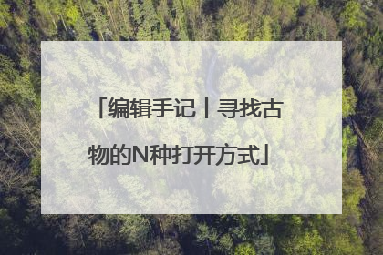 编辑手记丨寻找古物的N种打开方式