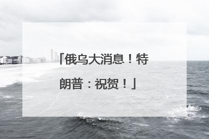 俄乌大消息！特朗普：祝贺！