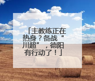 主教练正在热身？备战“川超”，德阳有行动了！