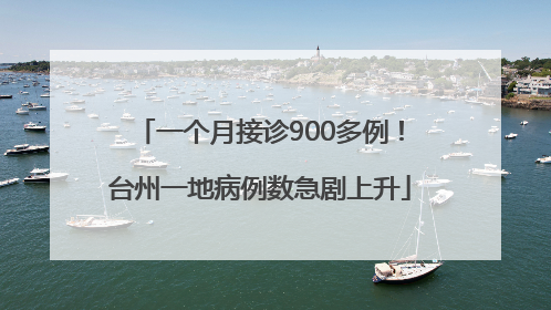 一个月接诊900多例！台州一地病例数急剧上升