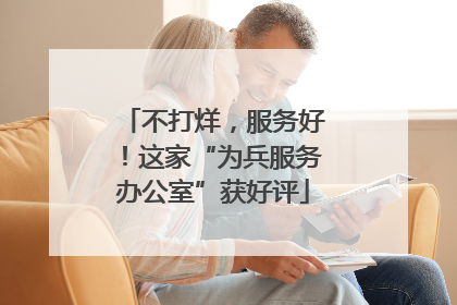 不打烊，服务好！这家“为兵服务办公室”获好评