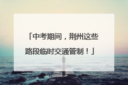 中考期间，荆州这些路段临时交通管制！