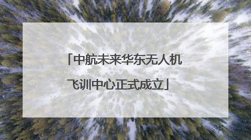 中航未来华东无人机飞训中心正式成立