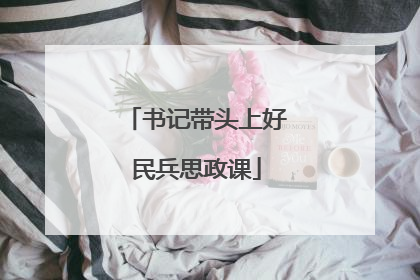 书记带头上好民兵思政课