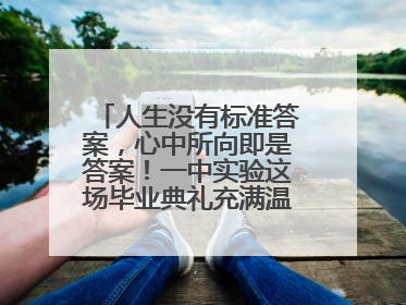 人生没有标准答案，心中所向即是答案！一中实验这场毕业典礼充满温情和力量