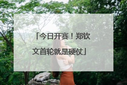 今日开赛！郑钦文首轮就是硬仗