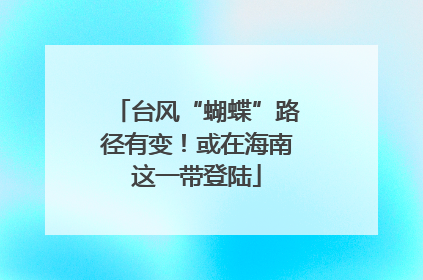 台风“蝴蝶”路径有变！或在海南这一带登陆