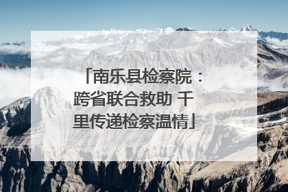 南乐县检察院：跨省联合救助 千里传递检察温情