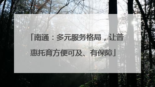南通：多元服务格局，让普惠托育方便可及、有保障