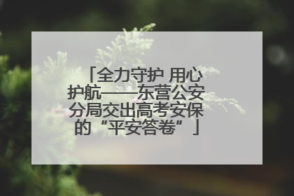 全力守护 用心护航——东营公安分局交出高考安保的“平安答卷”