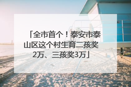 全市首个！泰安市泰山区这个村生育二孩奖2万、三孩奖3万