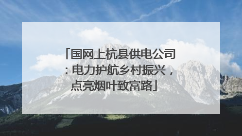 国网上杭县供电公司：电力护航乡村振兴，点亮烟叶致富路