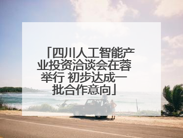 四川人工智能产业投资洽谈会在蓉举行 初步达成一批合作意向
