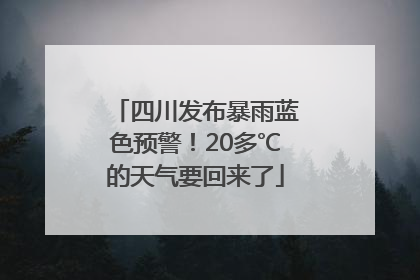 四川发布暴雨蓝色预警！20多℃的天气要回来了
