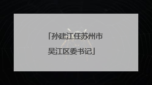 孙建江任苏州市吴江区委书记
