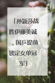 孙颖莎战胜伊藤美诚，国乒提前锁定女单冠军