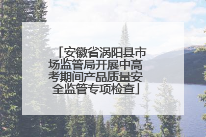 安徽省涡阳县市场监管局开展中高考期间产品质量安全监管专项检查