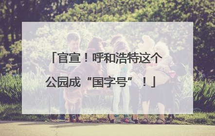 官宣！呼和浩特这个公园成“国字号”！
