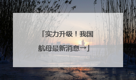 实力升级！我国航母最新消息→