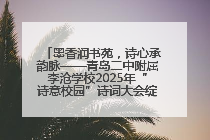 墨香润书苑，诗心承韵脉——青岛二中附属李沧学校2025年“诗意校园”诗词大会绽放文化华章