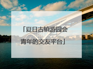夏日古镇游园会 青年的交友平台