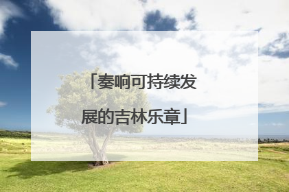 奏响可持续发展的吉林乐章